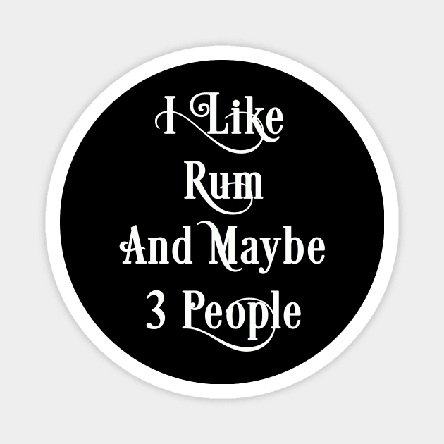 Rum Lover Gift, I Like Rum And Maybe 3 People Magnet by JD_Apparel